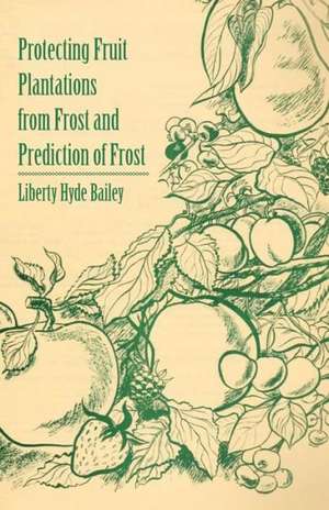 Protecting Fruit Plantations from Frost and Prediction of Frost de Liberty Hyde Jr. Bailey