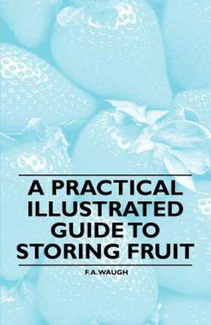 A Practical Illustrated Guide to Storing Fruit de Frank Albert Waugh