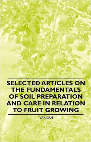 Selected Articles on the Fundamentals of Soil Preparation and Care in Relation to Fruit Growing de Various