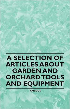 A Selection of Articles about Garden and Orchard Tools and Equipment de Various