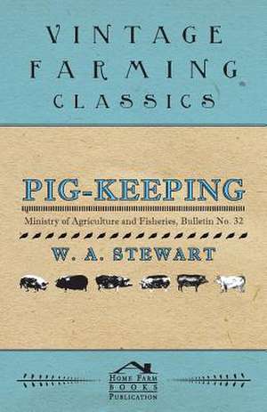 Pig-Keeping - Ministry of Agriculture and Fisheries, Bulletin No. 32 de W. A. Stewart