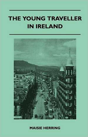 The Young Traveller in Ireland de Maisie Herring