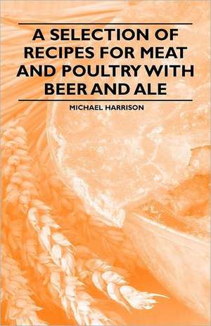 A Selection of Recipes for Meat and Poultry with Beer and Ale de Michael Harrison