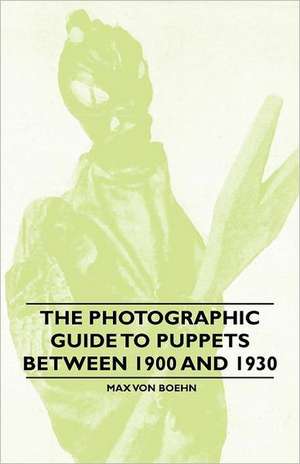 The Photographic Guide to Puppets between 1900 and 1930 de Max Von Boehn