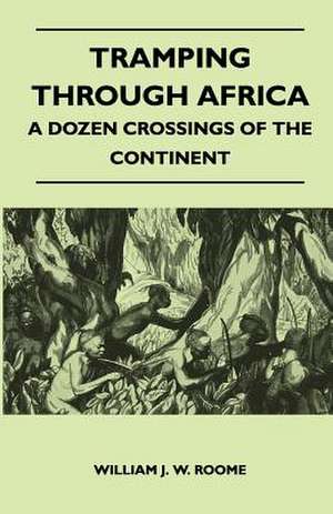 Tramping Through Africa - A Dozen Crossings of the Continent de William J. W. Roome