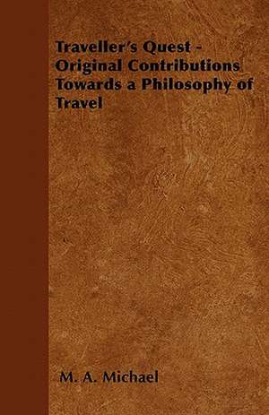 Traveller's Quest - Original Contributions Towards a Philosophy of Travel de M. A. Michael