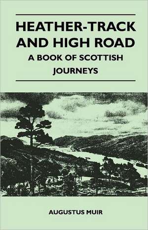 Heather-Track and High Road - A Book of Scottish Journeys de Augustus Muir