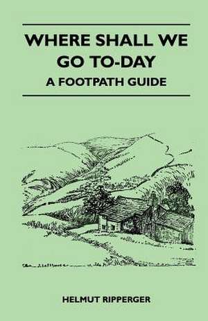 Where Shall We Go To-Day - A Footpath Guide de Jessica Lofthouse