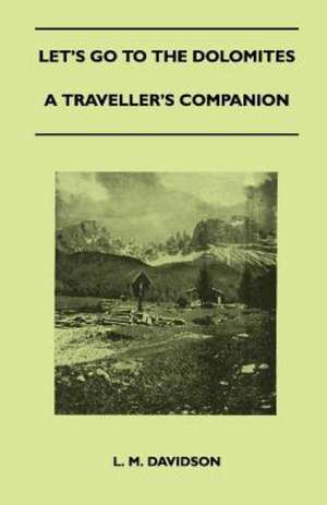 Let's Go to the Dolomites - A Traveller's Companion de L. M. Davidson