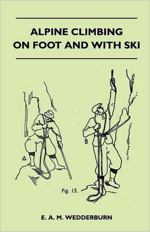 Alpine Climbing on Foot and With Ski de E. A. M. Wedderburn