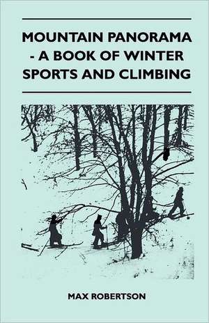 Mountain Panorama - A Book of Winter Sports and Climbing de Max Robertson