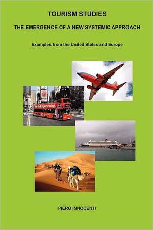 Tourism Studies: The Emergence of a New Systemic Approach. Examples from the United States and Europe de Piero Innocenti