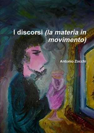 I Discorsi (La Materia in Movimento) de Antonio Zocchi