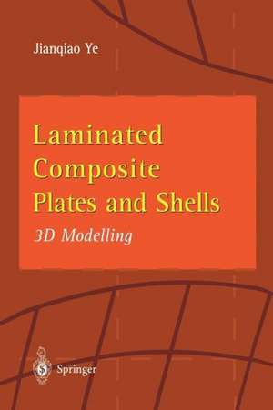 Laminated Composite Plates and Shells: 3D Modelling de Jianqiao Ye