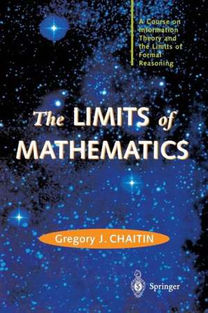 The LIMITS of MATHEMATICS: A Course on Information Theory and the Limits of Formal Reasoning de Gregory J. Chaitin