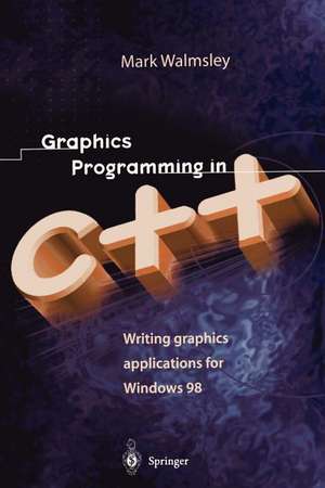 Graphics Programming in C++: Writing Graphics Applications for Windows 98 de Mark Walmsley