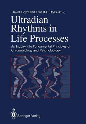 Ultradian Rhythms in Life Processes: An Inquiry into Fundamental Principles of Chronobiology and Psychobiology de David Lloyd