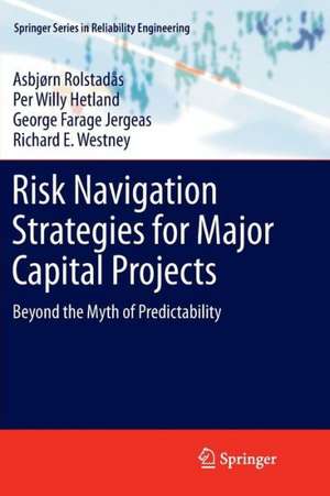 Risk Navigation Strategies for Major Capital Projects: Beyond the Myth of Predictability de Asbjørn Rolstadås