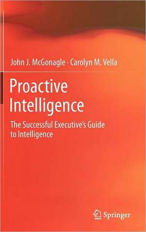 Proactive Intelligence: The Successful Executive's Guide to Intelligence de John J. McGonagle