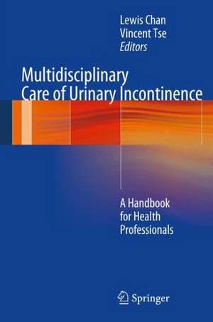 Multidisciplinary Care of Urinary Incontinence: A Handbook for Health Professionals de Lewis Chan