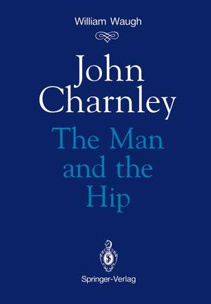 John Charnley: The Man and the Hip de William Waugh