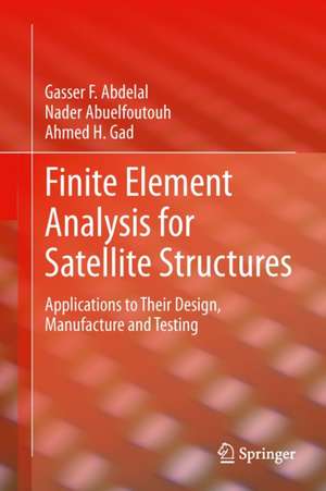 Finite Element Analysis for Satellite Structures: Applications to Their Design, Manufacture and Testing de Gasser F. Abdelal