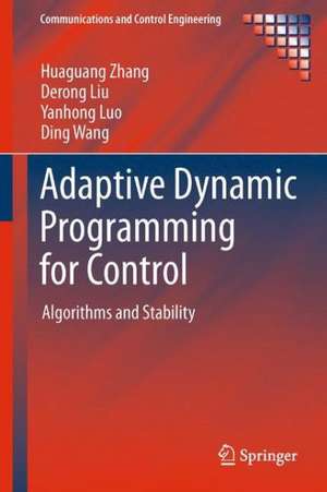 Adaptive Dynamic Programming for Control: Algorithms and Stability de Huaguang Zhang