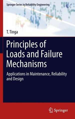 Principles of Loads and Failure Mechanisms: Applications in Maintenance, Reliability and Design de T. Tinga