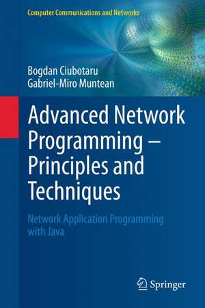 Advanced Network Programming – Principles and Techniques: Network Application Programming with Java de Bogdan Ciubotaru