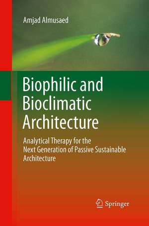 Biophilic and Bioclimatic Architecture: Analytical Therapy for the Next Generation of Passive Sustainable Architecture de Amjad Almusaed