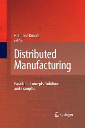 Distributed Manufacturing: Paradigm, Concepts, Solutions and Examples de Hermann Kühnle