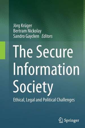 The Secure Information Society: Ethical, Legal and Political Challenges de Jörg Krüger