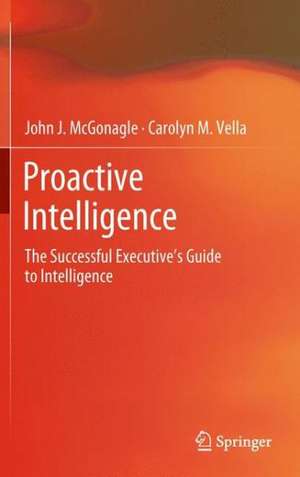 Proactive Intelligence: The Successful Executive's Guide to Intelligence de John J. McGonagle