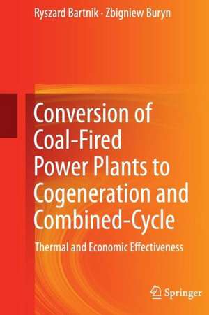 Conversion of Coal-Fired Power Plants to Cogeneration and Combined-Cycle: Thermal and Economic Effectiveness de Ryszard Bartnik