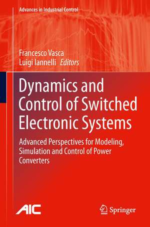 Dynamics and Control of Switched Electronic Systems: Advanced Perspectives for Modeling, Simulation and Control of Power Converters de Francesco Vasca