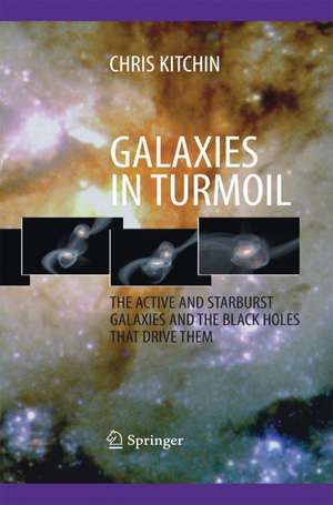 Galaxies in Turmoil: The Active and Starburst Galaxies and the Black Holes That Drive Them de C. R. Kitchin