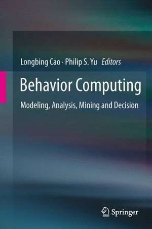 Behavior Computing: Modeling, Analysis, Mining and Decision de Longbing Cao