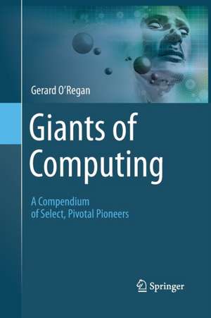 Giants of Computing: A Compendium of Select, Pivotal Pioneers de Gerard O’Regan