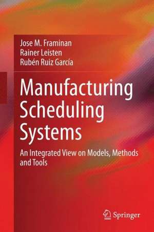 Manufacturing Scheduling Systems: An Integrated View on Models, Methods and Tools de Jose M. Framinan