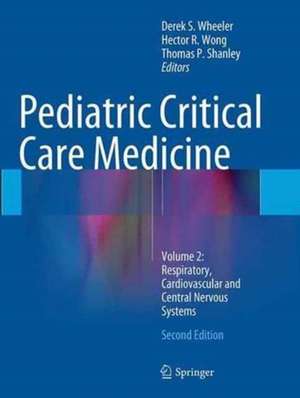 Pediatric Critical Care Medicine: Volume 2: Respiratory, Cardiovascular and Central Nervous Systems de Derek S. Wheeler