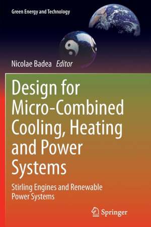 Design for Micro-Combined Cooling, Heating and Power Systems: Stirling Engines and Renewable Power Systems de Nicolae Badea