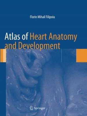 Atlas of Heart Anatomy and Development de Florin Mihail Filipoiu