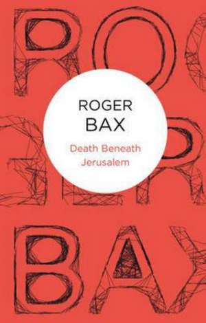 Death Beneath Jerusalem de Roger Bax