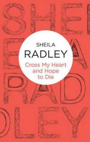 Cross My Heart and Hope to Die de Sheila Radley