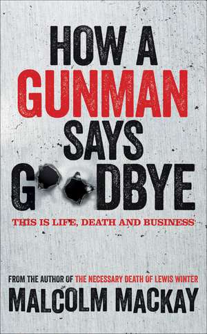 How a Gunman Says Goodbye de Malcolm Mackay