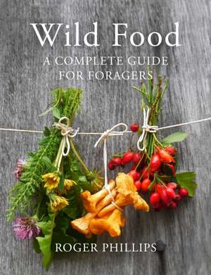 Wild Food: A Complete Guide to Foragers de Roger Phillips