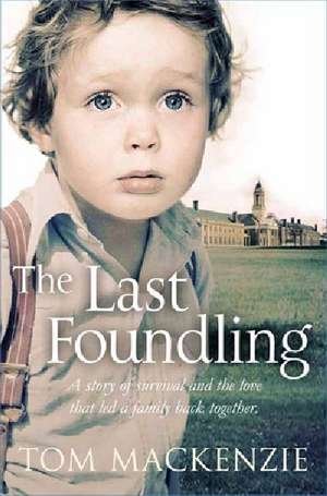 The Last Foundling: His Life de Tom Mackenzie