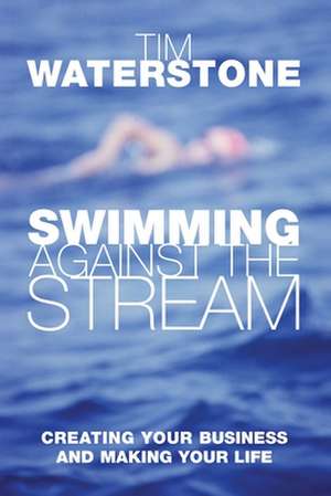 Swimming Against the Stream de Tim Waterstone