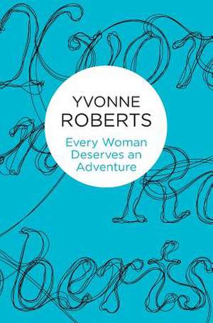 Every Woman Deserves an Adventure de Yvonne Roberts