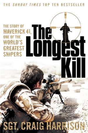 Longest Kill, The: The Story of Maverick 41, One of the World's Greatest de Craig Harrison